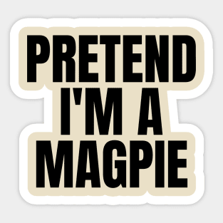 Pretend I'm A Magpie Sticker